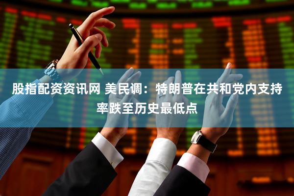 股指配资资讯网 美民调：特朗普在共和党内支持率跌至历史最低点